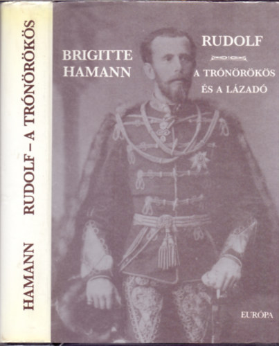 Brigitte Hamann: Rudolf - A trónörökös és a lázadó