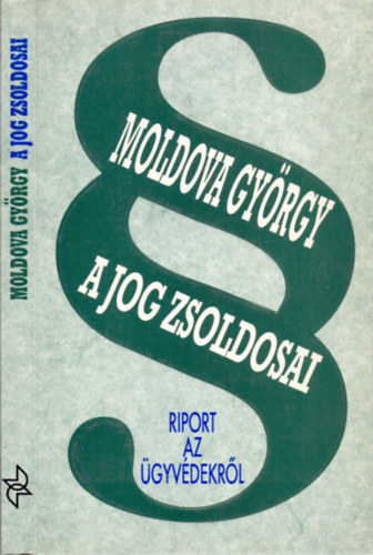Moldova György: A jog zsoldosai - Riport az ügyvédekről