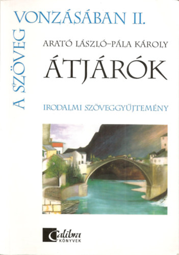 Arató László-Pála Károly: A szöveg vonzásában II. - Átjárók - Irodalmi szöveggyűjtemény