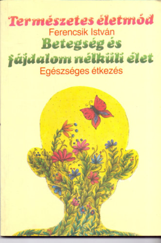 Ferencsik István: Betegség és fájdalom nélküli élet - Egészséges étkezés 