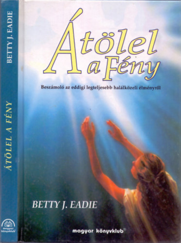 Betty J. Eadie: Átölel a Fény (Beszámoló az eddigi legteljesebb halálközeli élményről)