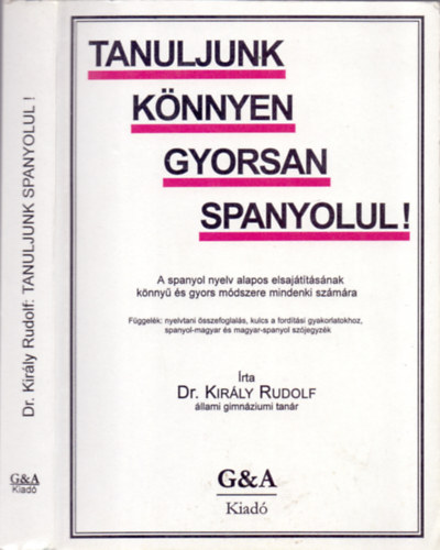 Dr. Király Rudolf: Tanuljunk könnyen gyorsan spanyolul! - A spanyol nyelv alapos elsajátításának könnyű és gyors módszere mindenki számára