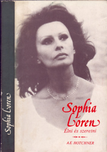 Sophia Loren, Szerk.: A. E. Hotchner - Egyed Ilona, Ford.: Farkas István: Sophia Loren - Élni és szeretni - ÉLETTÖRTÉNETÉT, AHOGY SAJÁT SZAVAIVAL ELŐADTA, LEJEGYEZTE A. E. HOTCHNER (Önéletírás)