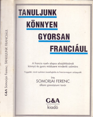 Somorjai Ferenc: Tanuljunk könnyen, gyorsan franciául! - A francia nyelv alapos elsajátításának könnyű és gyors módszere mindenki számára