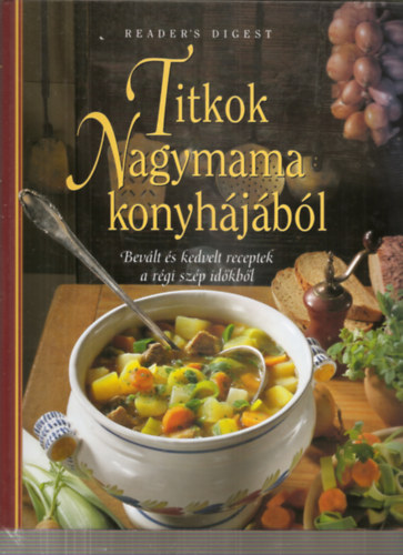 Takácsi-Nagy Klára (szerk.): Titkok nagymama konyhájából - Bevált és kedvelt receptek a régi szép időkből