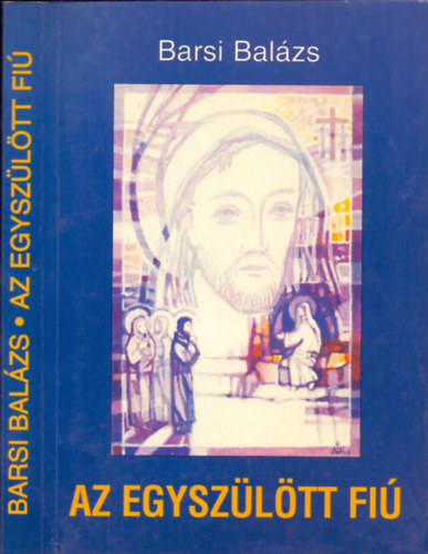 Fr. Barsi Balázs OFM: Az egyszülött fiú (Elmélkedések Jézus életéről)