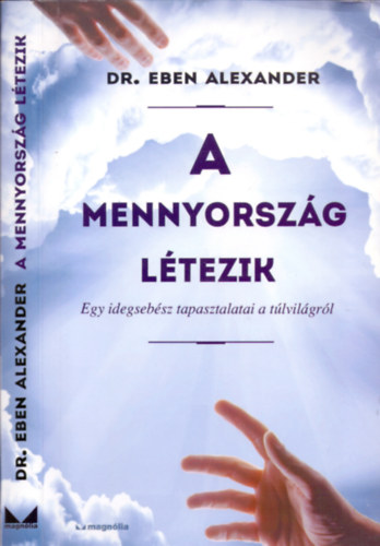 Dr. Eben Alexander: A mennyország létezik (Egy idegsebész tapasztalatai a túlvilágról)