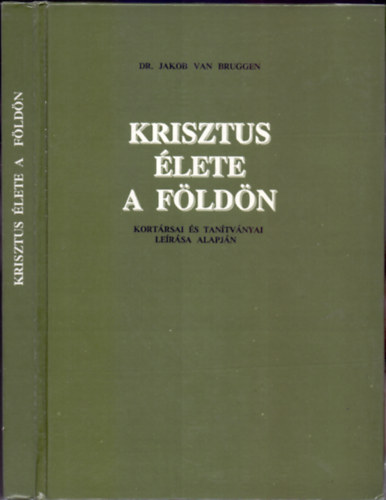 Dr. Jakob van Bruggen: Krisztus élete a Földön (Kortársai és tanítványai leírása alapján)