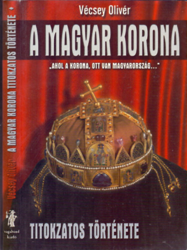 Vécsey Olivér: A Magyar korona titokzatos története ("Ahol a korona, ott van Magyarország...")