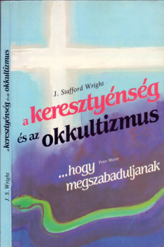 Wright, J. Stafford- Mayer, Peter: A keresztyénség és az okkultizmus - ... hogy megszabaduljanak (2 mű)