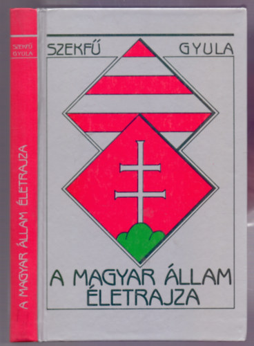 Szekfű Gyula: A Magyar Állam életrajza (Történeti tanulmány - Reprint)