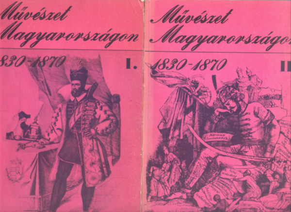 Radnóti Sándor, Kőszeg Ferenc, Szvoboda Gabriella, Cennerné Wilhelmb Gizella, Rózsa György, Bibó István, Aradi Nóra: Művészet Magyarországon 1830-1870 I-II. - Katalógus