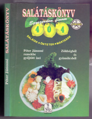 Péter Jánosné: Salátáskönyv 404 - Egyszerűen finom (Saláták - öntetek - mártások)