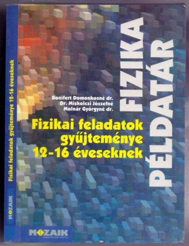 Bonifert Domokosné dr. - Dr.Miskolczi Józsefné - Molnár Györgyné dr: Fizika példatár - Fizikai feladatok gyűjteménye 12-16 éveseknek (MS-2201)