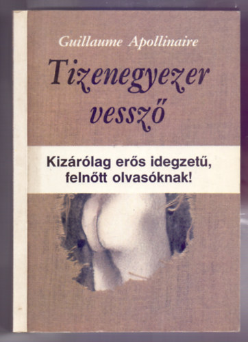 Guillaume Apollinaire: Tizenegyezer vessző (Kizárólag erős idegzetű, felnőtt olvasóknak!)