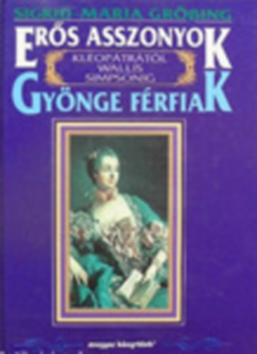 Sigrid Maria Grössing: Erős asszonyok-gyönge férfiak – Kleopátrától Wallis Simpsonig 