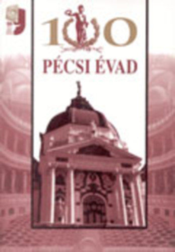 Bezerédy Győző - Simon István - Szirtes Gábor: 100 Pécsi évad - A Pécsi Nemzeti Színház száz éve