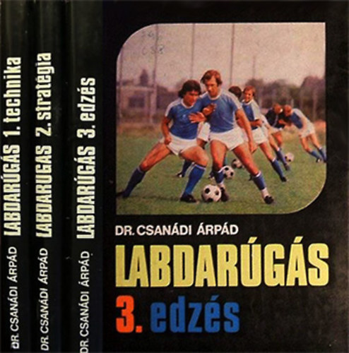 Dr. Csanádi Árpád: Labdarúgás I-II-III. (Technika - Stratégia - Edzés)