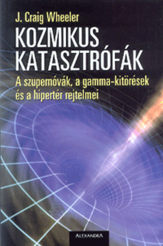 J. Craig Wheeler: Kozmikus katasztrófák - A szupernóvák, a gamma-kitörések és a hipertér rejtelmei
