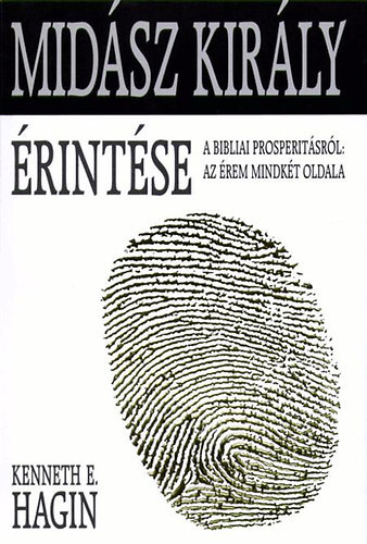 Kenneth E. Hagin: Midász király érintése - A bibliai prosperitásról: az érem mindkét oldala