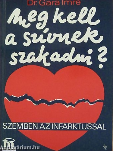 Dr. Gara Imre: Meg kell a szívnek szakadni? - Szemben az infarktussal