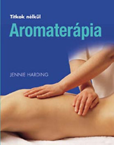 Jennie Harding: Aromaterápia (Titkok nélkül)