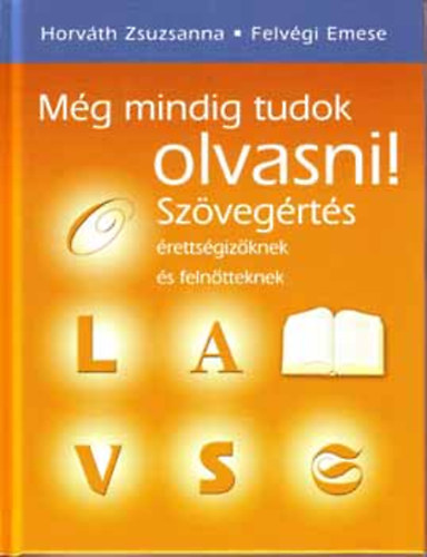 Horváth Zsuzsanna – Felvégi Emese; Dr. Horváth Zsuzsanna: Még mindig tudok olvasni! - Szövegértés érettségizőknek és felnőtteknek
