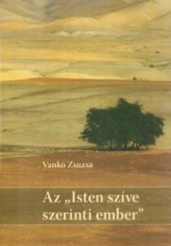 Vankó Zsuzsa: Az Isten szíve szerinti ember - Dávid ifjúkora