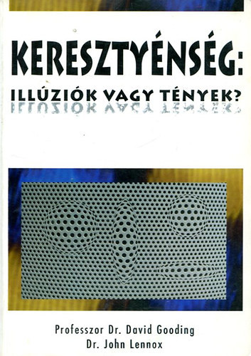 Dr. John Lennox Dr. David Gooding: Keresztyénség: Illúziók vagy tények?