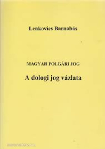 Lenkovics Barnabás: Magyar polgári jog - A dologi jog vázlata