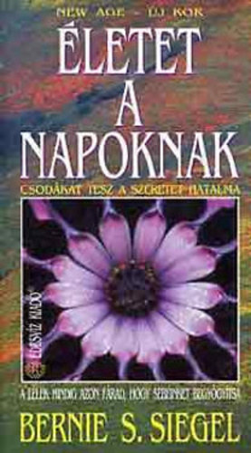 Bernie S. Siegel: Életet a napoknak - Csodákat tesz a szeretet hatalma