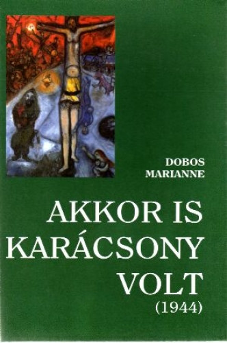 Dobos Marianne: Akkor is karácsony volt 1944 