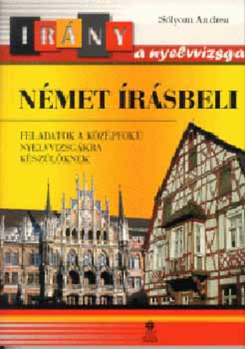 Sólyom Andrea: Irány a nyelvvizsga - Német írásbeli (Feladatok a középfokú nyelvvizsgára készülőknek)