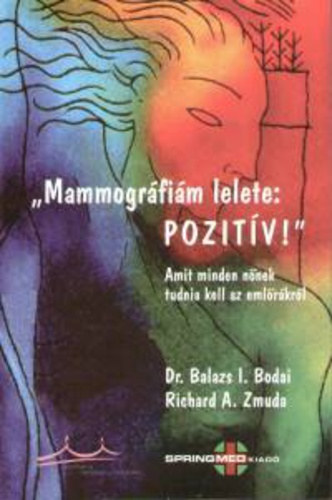 Balázs I. Bodai · Richard A. Zmuda: „Mammográfiám lelete: pozitív!” - Amit minden nőnek tudnia kell az emlőrákról