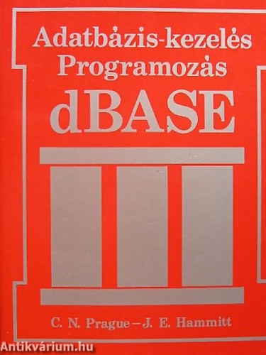 Cary N. Prague - James E. Hammitt: dBASE III ADATBÁZIS-KEZELÉS, PROGRAMOZÁS