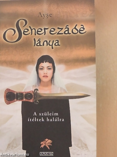 SZERZŐ Ayse: Seherezádé lánya A SZÜLEIM ÍTÉLTEK HALÁLRA