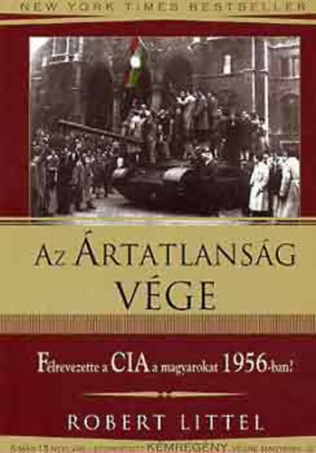 Robert Littel: Az ártatlanság vége - Félrevezette a CIA a magyarokat 1956-ban?