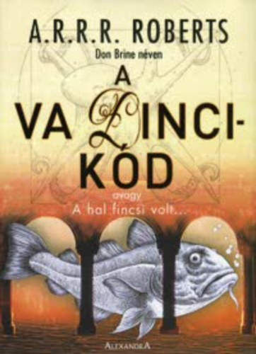 A. R. R. R. Roberts: A Va Dinci-kód - Avagy A hal fincsi volt…