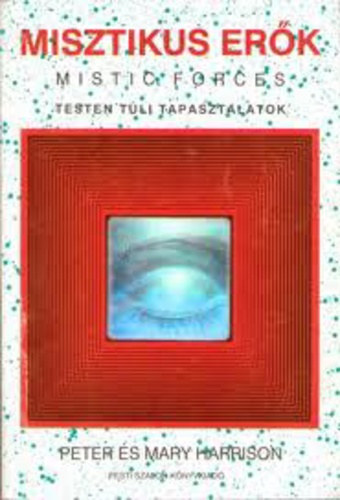 Peter Harrison - Mary Harrison: Misztikus erők MISTIC FORCES - TESTEN TÚLI TAPASZTALATOK