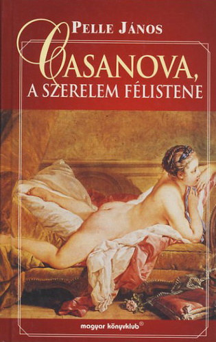 Pelle János: Casanova, a szerelem félistene