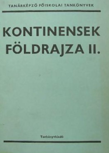 szerk: Dr. Gertig Béla: Kontinensek földrajza II. - Tanárképző főiskolai tankönyvek