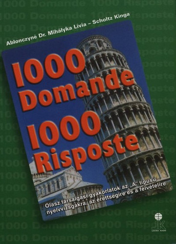 Mihályka Lívia; Sholtz Kinga: 1000 Domande - 1000 Risposte -OLASZ.TÁRS.GYAK. AZ "A" TÍP.NYELVVIZSG.