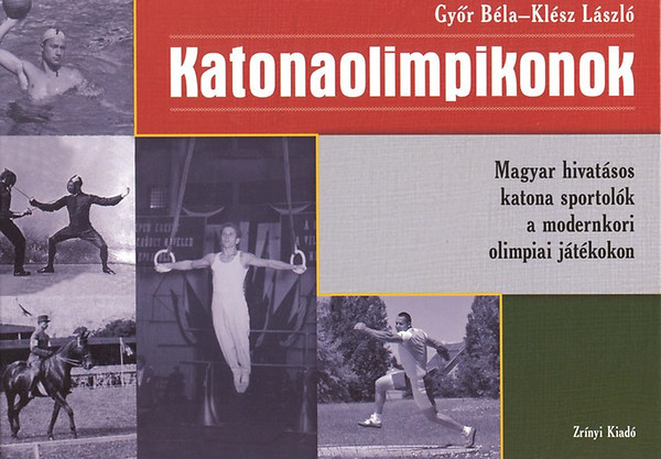 Győr Béla · Klész László: Katonaolimpikonok - Magyar hivatásos katona sportolók a modernkori olimpiai játékokon