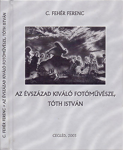 C. Fehér Ferenc: Az évszázad kiváló fotóművésze, Tóth István - A világ első "Oscar-díjas" fotográfusának élettörténete