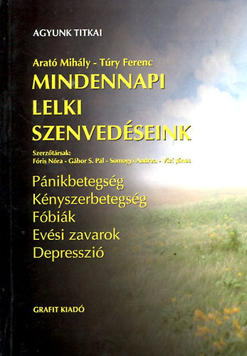 Arató Mihály · Túry Ferenc: Mindennapi lelki szenvedéseink - Pánikbetegség, Kényszerbetegség, Fóbiák, Evési zavarok, Depresszió