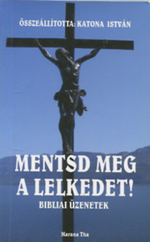 KAtona István: Mentsd meg a lelkedet!/ bibliai üzenetek