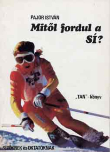 Pajor István, Dr. Kovácsné Zentai Katalin (szerk.), Kővári Károlyné (lektor): Mitől fordul a sí? ("TAN"- könyv Sízőknek és Oktatóknak)