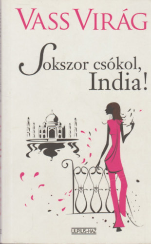Vass Virág: Sokszor csókol, India! (Egyszerűbb cipőt húzni a saját lábunkra,mint bőrrel bevonni az egész földet)