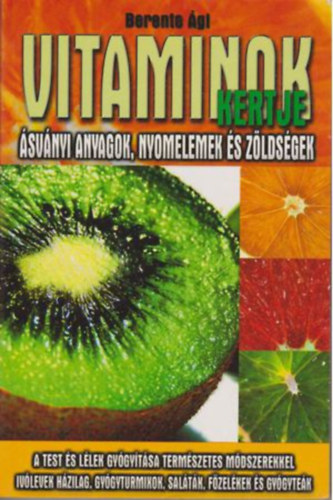 Berente Ági: Vitaminok kertje ÁSVÁNYI ANYAGOK, NYOMELEMEK ÉS ZÖLDSÉGEK/A TEST ÉS LÉLEK GYÓGYÍTÁSA TERMÉSZETES MÓDSZEREKKEL, IVÓLEVEK HÁZILAG, GYÓGYTURMIXOK, SALÁTÁK, FŐZELÉKEK ÉS GYÓGYTEÁK