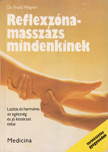 Dr. Franz Wagner: Reflexzónamasszázs mindenkinek (Lazítás és harmónia az egészség és jó körzérzet titka)